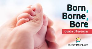 Qual a diferença entre Born, Borne e Bore?