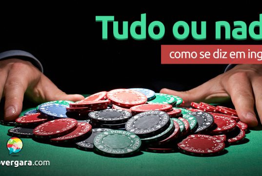 Como se diz “Tudo Ou Nada” em inglês?