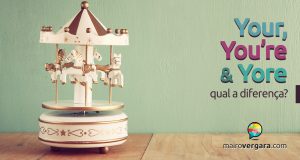 Qual a diferença entre Your, You’re e Yore?