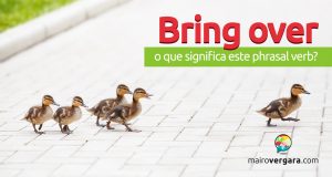 Bring Over | O que significa este phrasal verb?