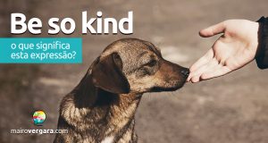 Be So Kind | O que significa esta expressão?
