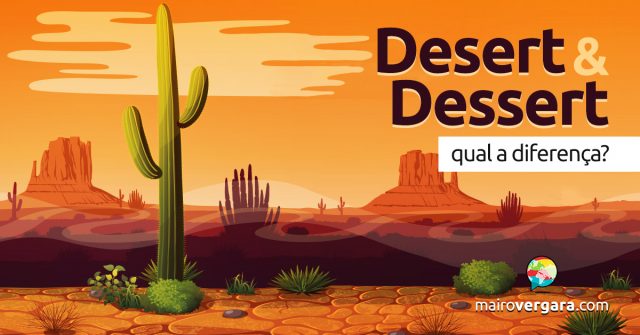 Qual a diferença entre Desert e Dessert?