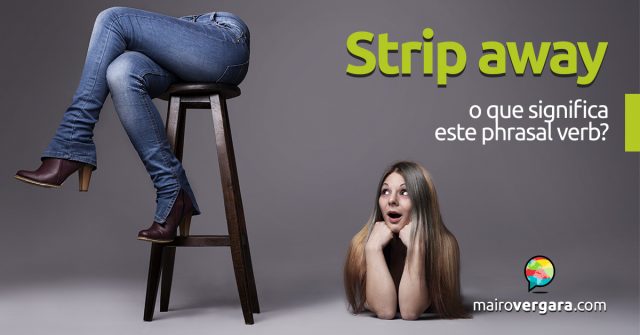 Strip Away | O que significa este phrasal verb?