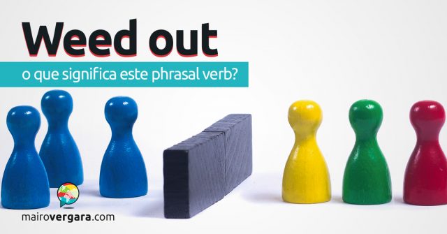 Weed Out | O que significa este phrasal verb?