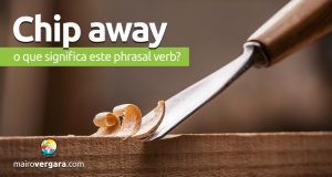 Chip Away | O que significa este phrasal verb?