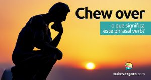 Chew Over | O que significa este phrasal verb?