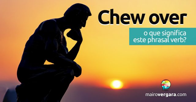 Chew Over | O que significa este phrasal verb?