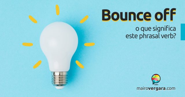 Bounce Off | O que significa este phrasal verb?