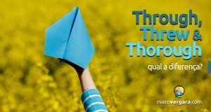 Qual a diferença entre Through, Threw e Thorough?