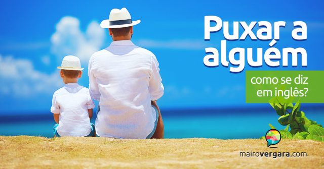 Como se diz “puxar a alguém” em inglês?