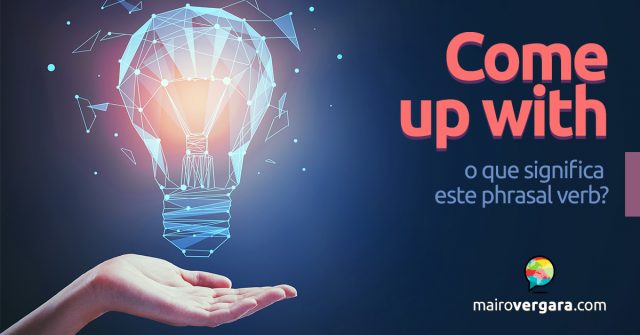 Come Up With | O Que Significa Este Phrasal Verb?