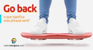 Go Back | O Que Significa Este Phrasal Verb?