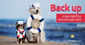 Back Up | O Que Significa Este Phrasal Verb?