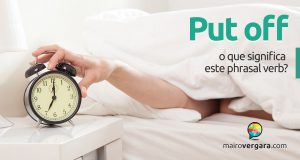 Put Off | O Que Significa Este Phrasal Verb?