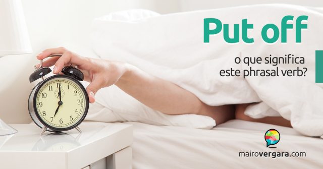 Put Off | O Que Significa Este Phrasal Verb?