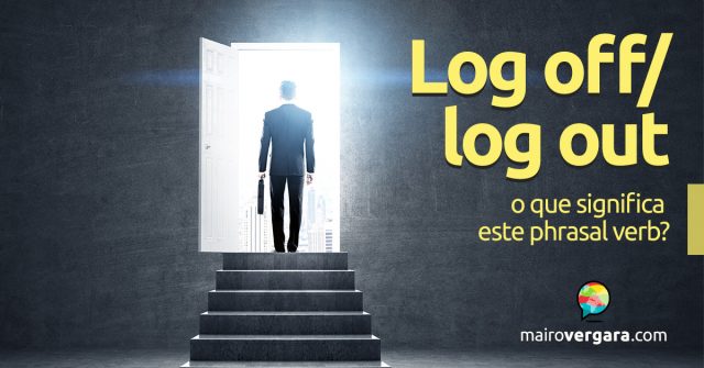 Log Off/Log Out | O Que Significam Estes Phrasal Verbs