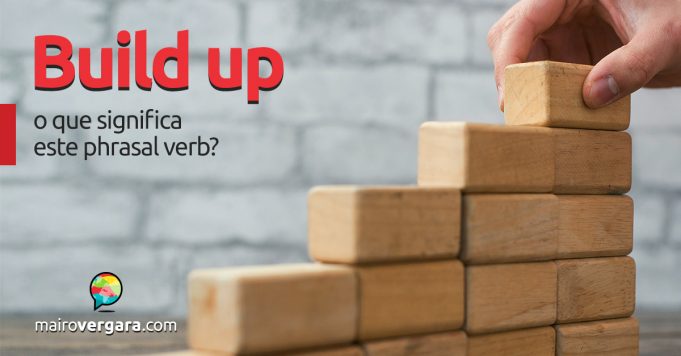 Build Up | O Que Significa Este Phrasal Verb?