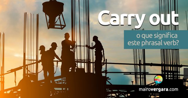 Carry Out | O Que Significa Este Phrasal Verb?