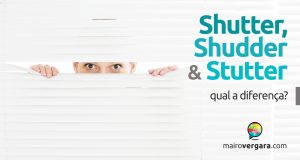 Qual a diferença entre Shutter, Shudder e Stutter?