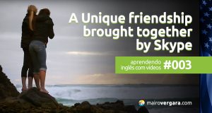 Aprendendo inglês com vídeos #003: A Unique Friendship Brought Together By Skype