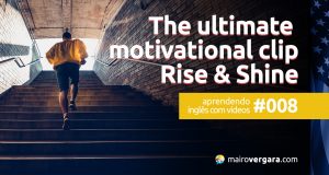 Aprendendo inglês com vídeos #008: The Ultimate Motivational Clip – Rise & Shine