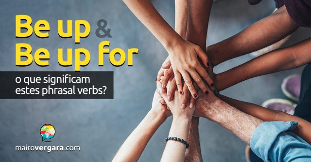 Be Up To e Be Up For | O que significam estes phrasal verbs?