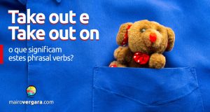 Take Out e Take Out On | O que significam estes phrasal verbs?