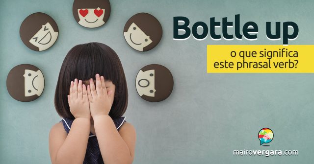 Bottle Up | O que significa este phrasal verb?