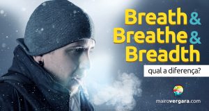 Qual a diferença entre Breath, Breathe e Breadth?