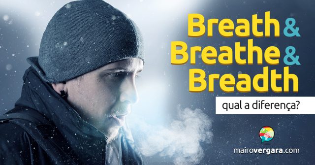 Qual a diferença entre Breath, Breathe e Breadth?