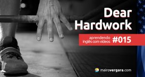 Aprendendo inglês com vídeos #015: Dear Hardwork