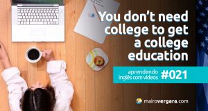 Aprendendo inglês com vídeos #021: You Don’t Need College to Get a College Education