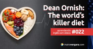 Aprendendo inglês com vídeos #022: Dean Ornish: The World’s Killer Diet