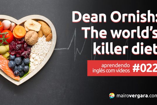 Aprendendo inglês com vídeos #022: Dean Ornish: The World’s Killer Diet