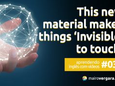 Aprendendo inglês com vídeos #030: This New Material Makes Things 'Invisible' To Touch!