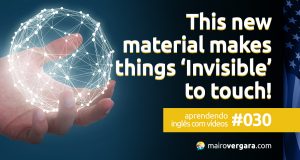 Aprendendo inglês com vídeos #030: This New Material Makes Things 'Invisible' To Touch!