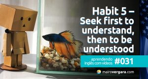 Aprendendo inglês com vídeos #031: Habit 5 – Seek First to Understand, Then to Be Understood
