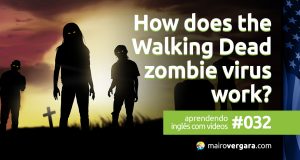 Aprendendo inglês com vídeos #032: How Does THE WALKING DEAD Zombie Virus Work?