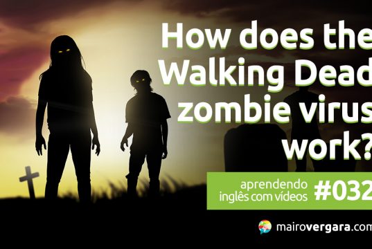 Aprendendo inglês com vídeos #032: How Does THE WALKING DEAD Zombie Virus Work?