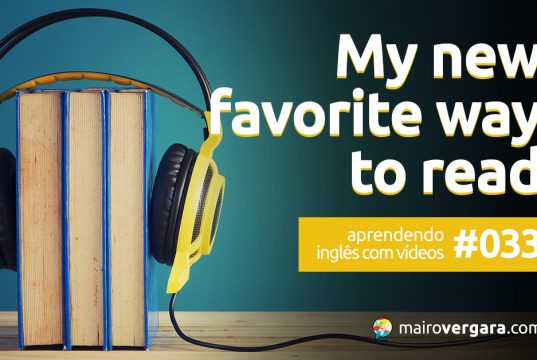 Aprendendo inglês com vídeos #033: My New Favorite Way to Read