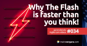 Aprendendo inglês com vídeos #034: Why THE FLASH Is Faster Than You Think!