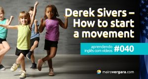 Aprendendo inglês com vídeos #040: Derek Sivers – How to start a movement