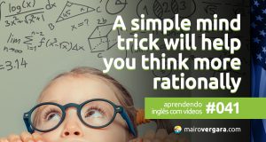 Aprendendo inglês com vídeos #041: A Simple Mind Trick Will Help You Think More Rationally