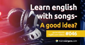 Aprendendo inglês com vídeos #046: Learn English With Songs- A Good Idea?