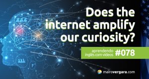 Aprendendo Inglês Com Vídeos #78: Does The Internet Amplify Our Curiosity?