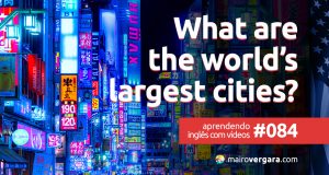 Aprendendo Inglês Com Vídeos #084: What Are The World's Largest Cities?