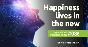 Aprendendo Inglês Com Vídeos #086: Happiness Lives In The New