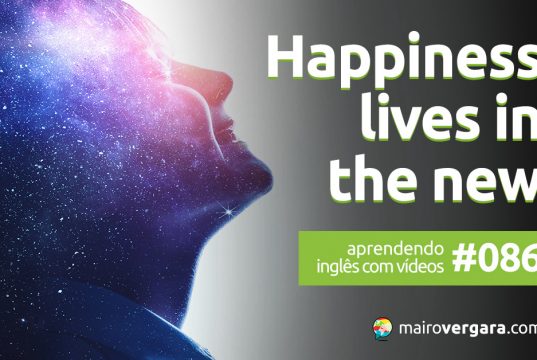Aprendendo Inglês Com Vídeos #086: Happiness Lives In The New