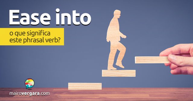 Ease Into | O que significa este phrasal verb?