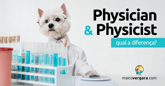 Qual a diferença entre Physician e Physicist?